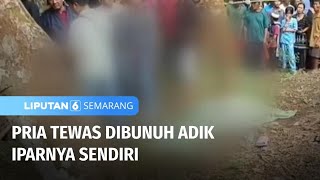 Kakak Ipar Dibunuh Adik Sendiri | Liputan 6 Semarang