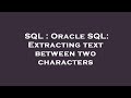 SQL : Oracle SQL: Extracting text between two characters