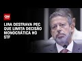 Lira destrava Pec que limita decisão monocrática no STF | BASTIDORES CNN