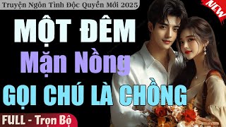 Truyện Hay Đêm Nay: MỘT ĐÊM MẶN NỒNG GỌI CHÚ LÀ CHỒNG [Full] Truyện ngôn tình đêm khuya mới