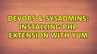 DevOps & SysAdmins: Installing php extension with yum (2 Solutions!!)