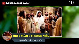 THỨ 2 TUẦN 5 THƯỜNG NIÊN CHẠM ĐẾN THÌ ĐƯỢC KHỎI