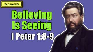 I Peter 1:8-9 - Believing Is Seeing || Charles Spurgeon