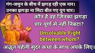 गंग-जमुन के बीच में झगड़ रही एक नार। उनको झगड़ा ना मिटा बीत गए युग चार। कौन है वह?  पहेली।Gang Jamun