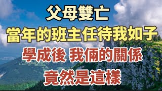 父母雙亡，當年初中班主任待我如子，學成後，我倆的關係竟是這樣！#中老年心語 #養老 #幸福人生 #晚年幸福 #深夜讀書 #佛 #為人處世