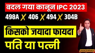 कानून में बदलाव 2023 | 498A IPC END | 406 IPC END | 494 IPC END | 304B IPC END