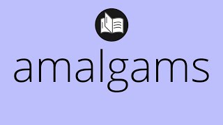 What AMALGAMS means • Meaning of AMALGAMS • amalgams MEANING • amalgams DEFINITION