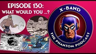 X-Band: The Phantom Podcast #130 - What Would You...?