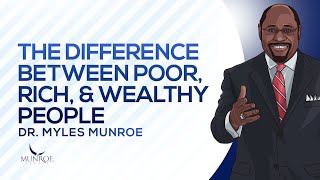 The Difference Between Poor, Rich, and Wealthy People | Dr. Myles Munroe