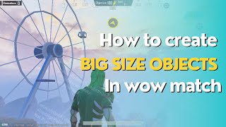 How to create Big size Objects in wow match | wow tutorial video | Pubgmobile