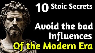 Avoid the bad Influences Of the Modern Era | 10 Stoic Secrets