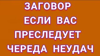 ЗАГОВОР ЕСЛИ ВАС ПРЕСЛЕДУЕТ ЧЕРЕДА #НЕУДАЧ.