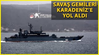 3 Rus Savaş Gemisi Çanakkale Boğazı'ndan Geçip Karadeniz'e Doğru Yol Aldı