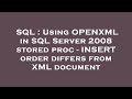 SQL : Using OPENXML in SQL Server 2008 stored proc - INSERT order differs from XML document