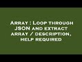 Array : Loop through JSON and extract array / description, help required