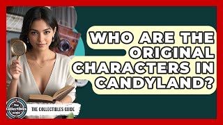 Who Are The Original Characters In Candyland? - The Collectibles Guide
