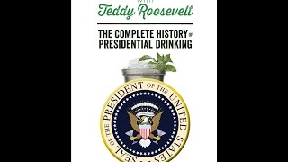 Mint Juleps with Teddy Roosevelt: The Complete History of Presidential Drinking