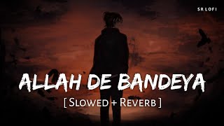 Allah De Bandeya (Slowed + Reverb) | B Praak, Jaani | Zohrajabeen | SR Lofi