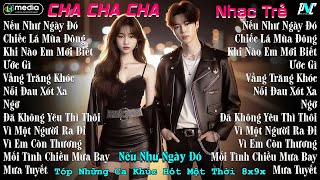 Nếu Như Ngày Đó - Liên Khúc Nhạc Trẻ Cha Cha 9x - Tóp Nhạc Cover Thịnh Hành Hay Nhất 2025