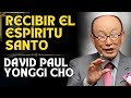 DAVID PAUL YONGGI CHO - RECIBIR EL ESPÍRITU SANTO LA LLAVE PARA UNA EXPERIENCIA TRANSFORMADORA.