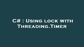 C# : Using lock with Threading.Timer