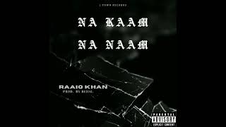 Na Kaam Na Naam - Raaiq Khan  (Prod. by Rehalistic)  [Official Audio]