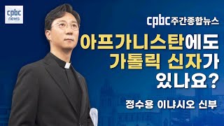 아프가니스탄에도 가톨릭 신자가 있나요? | 정수용 이냐시오 신부 | 사제앵커 | cpbc주간종합뉴스 - 오프닝