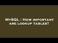 MySQL : How important are lookup tables?