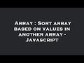 Array : Sort array based on values in another array - Javascript