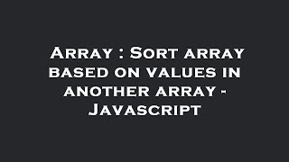 Array : Sort array based on values in another array - Javascript