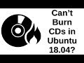 Can't Burn CDs in Ubuntu 18.04?