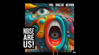 Pixel, Space Cat \u0026 No Spoon - Noise Are Us