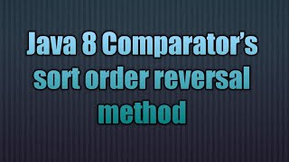 Java 8 Comparator’s sort order reversal method
