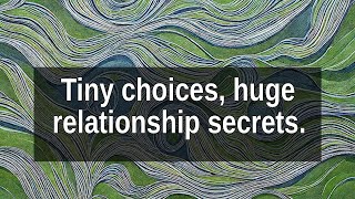 Tiny Choices, Big Bonds: How Daily Habits Shape Your Relationships
