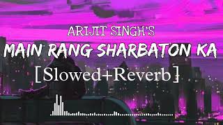 Main Rang Sharbaton Ka || [Slowed+Reverb] || Arijit Singh || Lo-fi || Lofi Songs