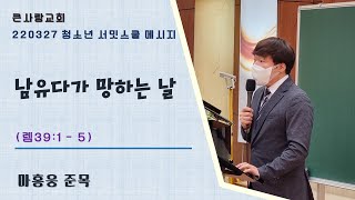 큰사랑교회 20220327 청소년 서밋스쿨_ 남유다가 망하는 날 (렘39:1 - 5) 마홍웅 준목