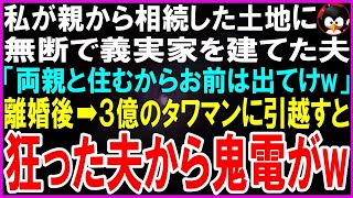 【スカッとする話】私が親から相続した土地に無断で義実家を建てた夫「両親と住むからお前は出てけw」義母「嫁の分際で生意気なのよw」離婚後➡３億のタワマンに引越すと狂った夫・義両親から鬼電がw【修羅場】