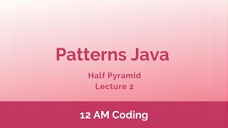 Patterns Java | Half Pyramid | Lecture 2