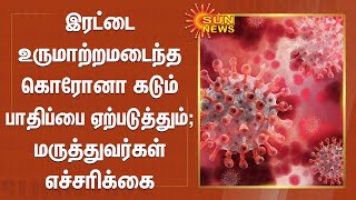 இரட்டை உருமாற்றமடைந்த கொரோனா கடும் பாதிப்பை ஏற்படுத்தும் - மருத்துவர்கள் எச்சரிக்கை | Corona 2