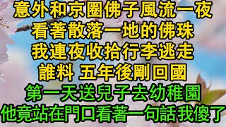 意外和京圈佛子風流一夜，看著散落一地的佛珠，我連夜收拾行李逃走，誰料 五年後剛回國，第一天送兒子去幼稚園，他竟站在門口看著一句話 我傻了 | 都市 | 愛情 | 豪門 |