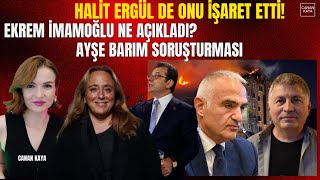 HALİT ERGÜL DE O İSMİ İŞARET ETTİ. AYŞE BARIM TUTUKLANACAK MI? EKREM İMAMOĞLU NE SÖYLEDİ?