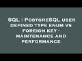 SQL : PostgreSQL user defined type enum vs foreign key - maintenance and performance