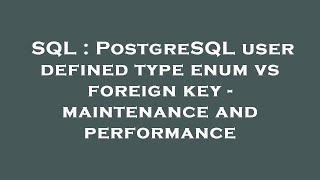 SQL : PostgreSQL user defined type enum vs foreign key - maintenance and performance