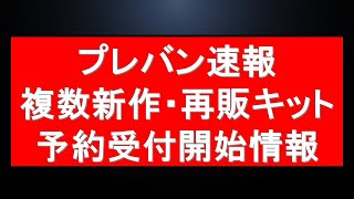 プレバン速報　新作・再販キット予約開始直前。量販店再販情報も