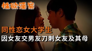 【性欲淫案】同性戀女大學生，因女友交男友刀刺女友及其母 | 真實案件 | 大案紀實 | 奇聞異事 | 犯罪 | 男女 | 夫妻 | 情殺 | 出軌 | 迷奸