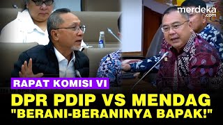 Debat Anggota DPR PDIP dan Mendag Bahas Anggaran: Berani-Beraninya, Bapak Orang Terdekat Presiden