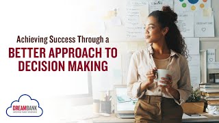 Achieving Success Through a Better Approach to Decision Making | DreamBank