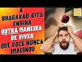 A Bhagavad-gita ensina uma OUTRA maneira de viver, que você nunca imaginou