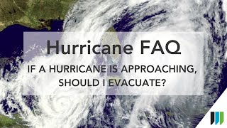 Hurricane FAQ 11 - If a Hurricane Is Approaching, Should I Evacuate?