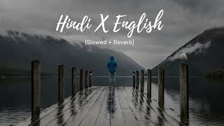 Hindi x English [Slowed + Reverb]